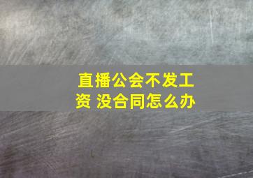 直播公会不发工资 没合同怎么办